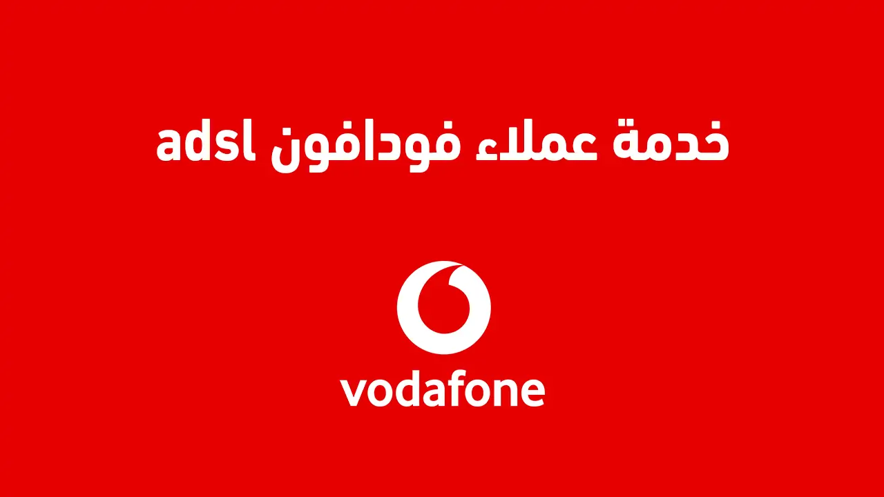جميع طرق التواصل مع خدمة عملاء فودافون ADSL خدمة عملاء فودافون ADSL