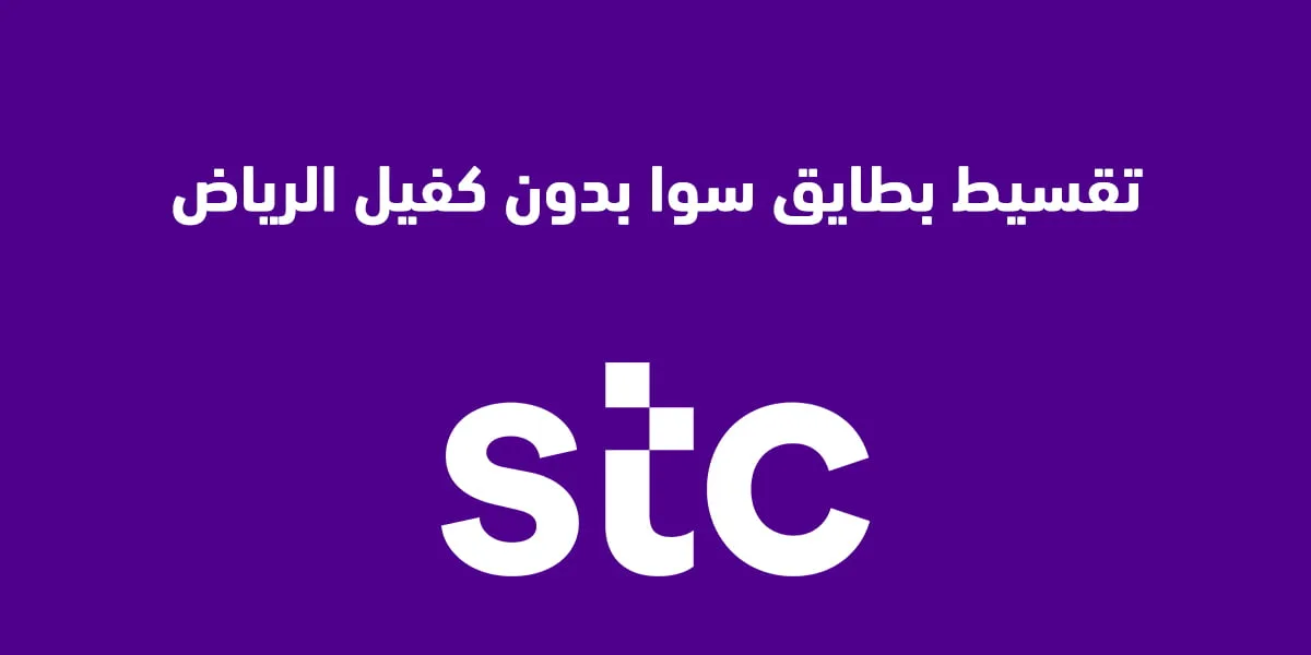 تسهيلات الشراء لبطاقات سوا بدون كفيل في الرياض 2025 وما هي نسبة خدمة تقسيط بطاقات stc سوا؟